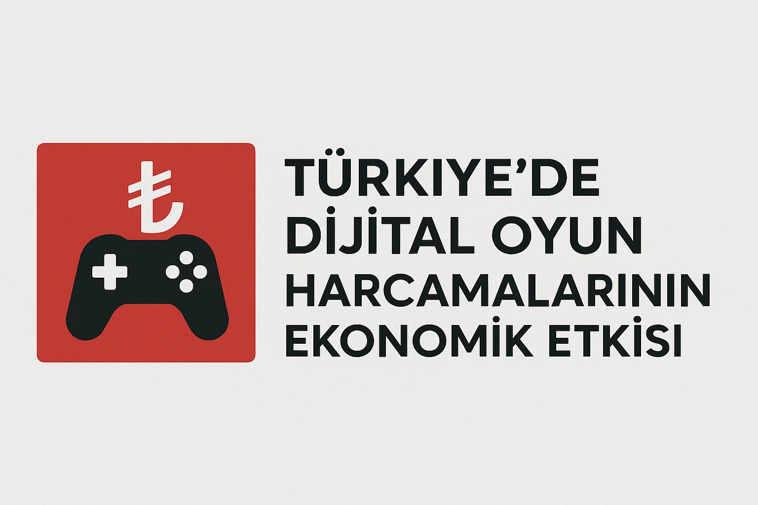 Trkiyede Dijital Oyun Harcamalarnn Ekonomik Etkisi